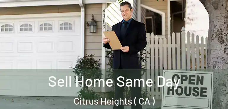  Sell Home Same Day Citrus Heights ( CA )