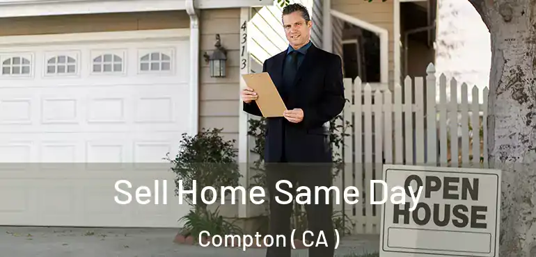  Sell Home Same Day Compton ( CA )
