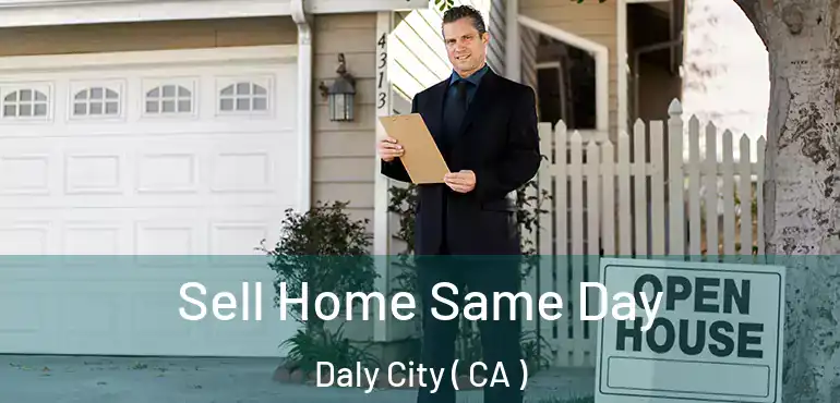 Sell Home Same Day Daly City ( CA )