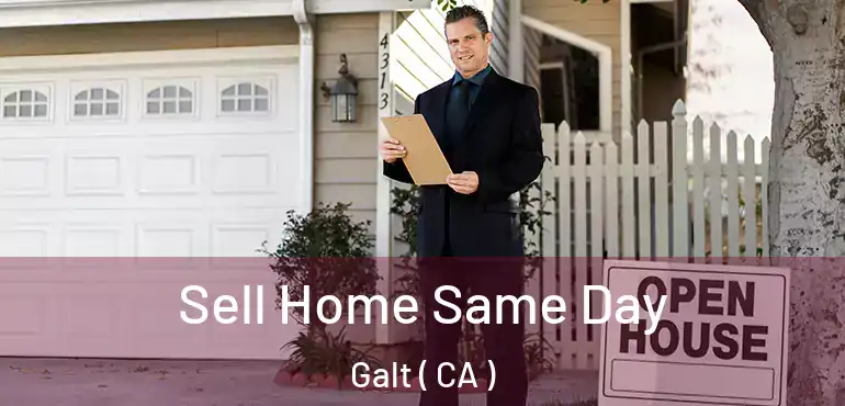  Sell Home Same Day Galt ( CA )