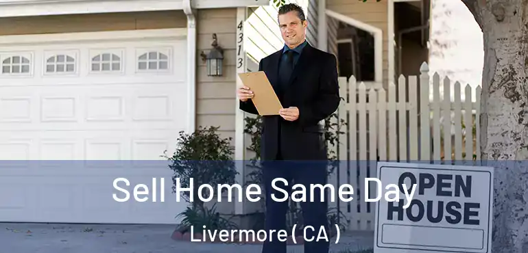  Sell Home Same Day Livermore ( CA )