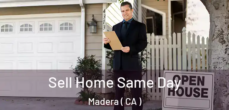  Sell Home Same Day Madera ( CA )