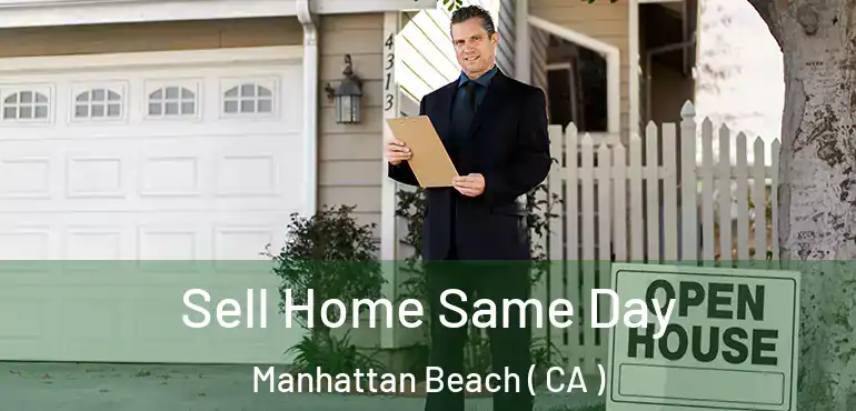  Sell Home Same Day Manhattan Beach ( CA )
