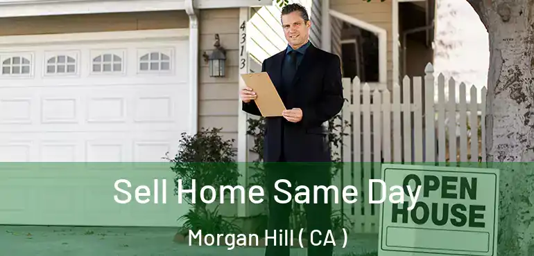  Sell Home Same Day Morgan Hill ( CA )