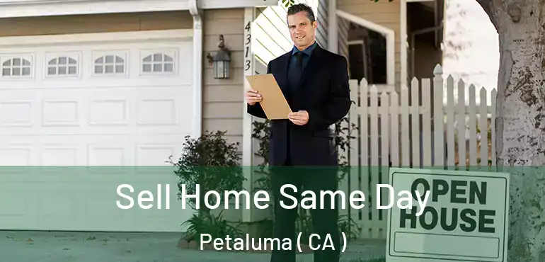  Sell Home Same Day Petaluma ( CA )