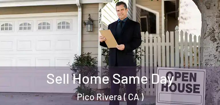  Sell Home Same Day Pico Rivera ( CA )