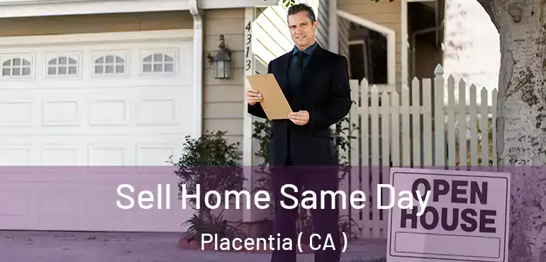  Sell Home Same Day Placentia ( CA )