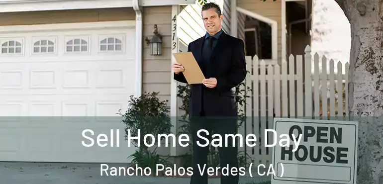  Sell Home Same Day Rancho Palos Verdes ( CA )