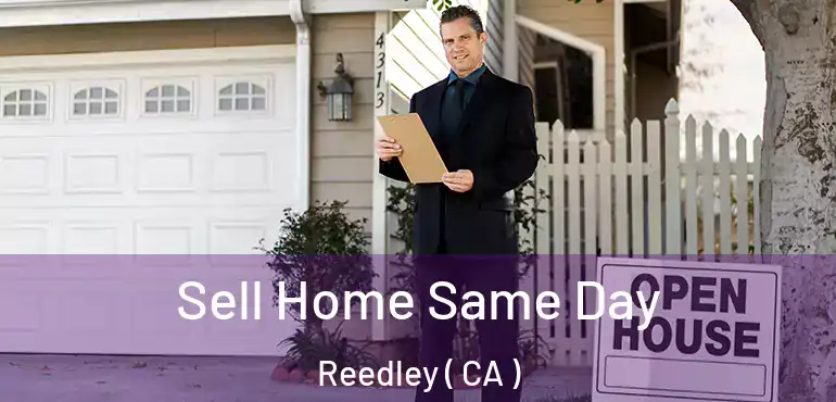  Sell Home Same Day Reedley ( CA )