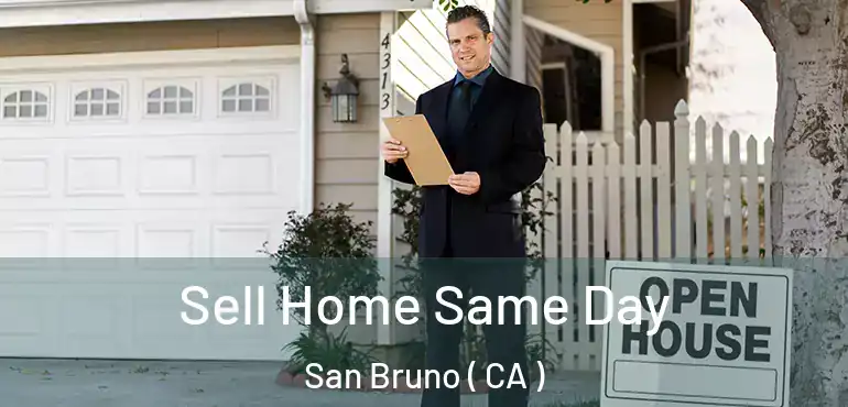 Sell Home Same Day San Bruno ( CA )