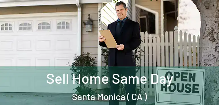 Sell Home Same Day Santa Monica ( CA )