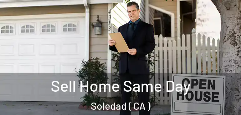  Sell Home Same Day Soledad ( CA )