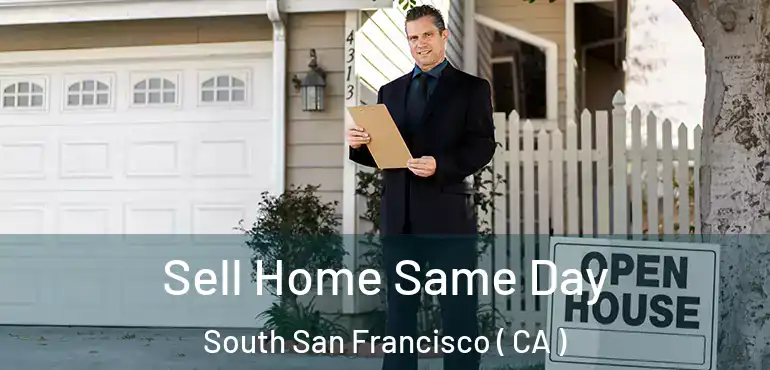  Sell Home Same Day South San Francisco ( CA )