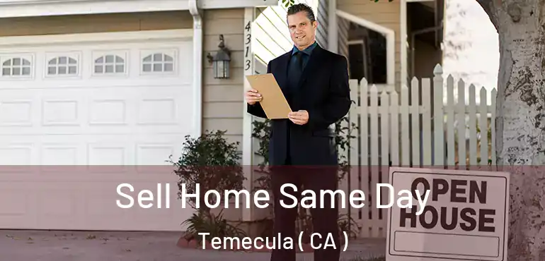  Sell Home Same Day Temecula ( CA )