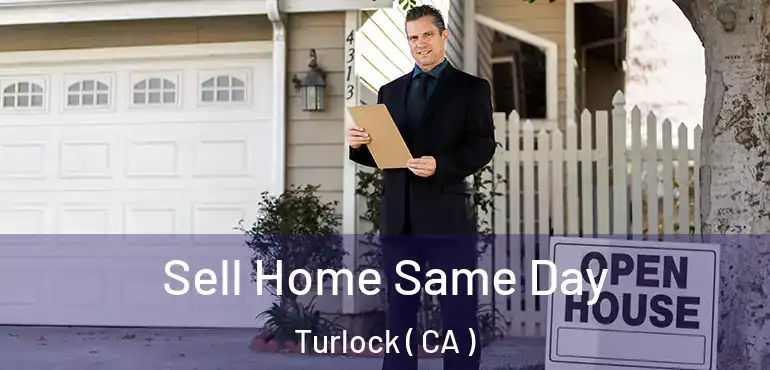 Sell Home Same Day Turlock ( CA )