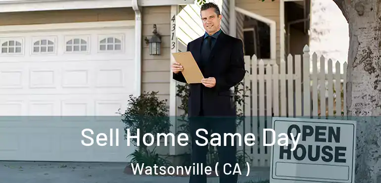  Sell Home Same Day Watsonville ( CA )