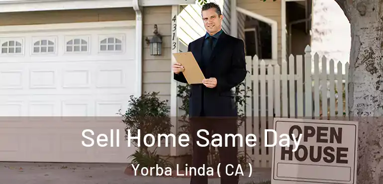  Sell Home Same Day Yorba Linda ( CA )