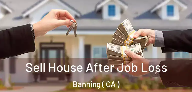 Sell House After Job Loss Banning ( CA )