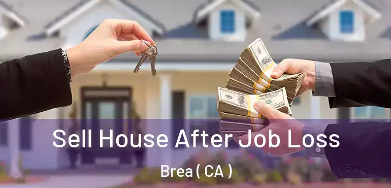  Sell House After Job Loss Brea ( CA )