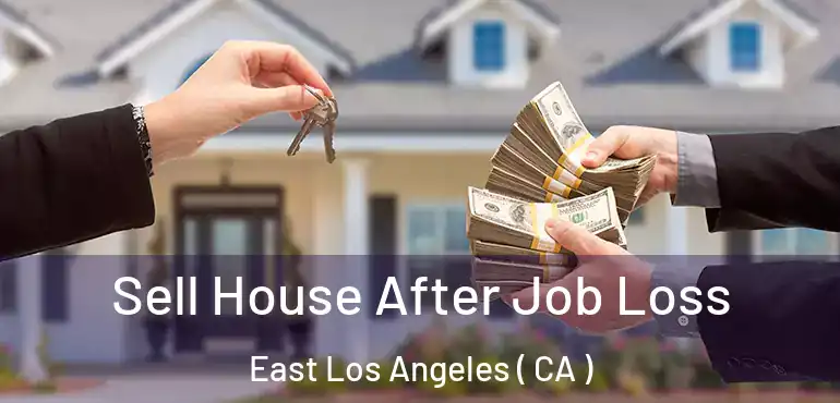  Sell House After Job Loss East Los Angeles ( CA )
