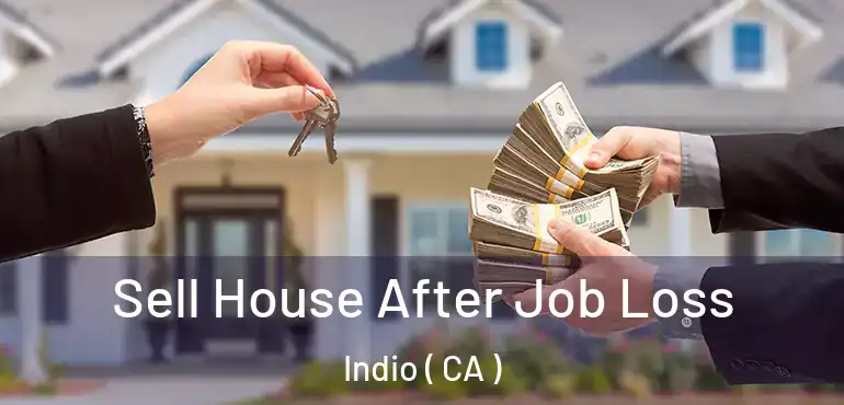 Sell House After Job Loss Indio ( CA )
