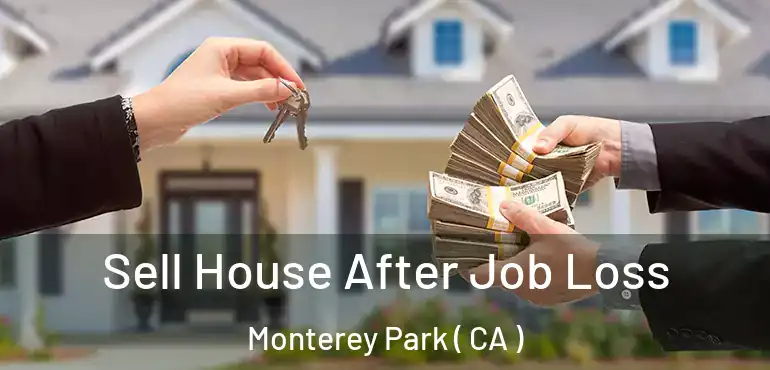 Sell House After Job Loss Monterey Park ( CA )