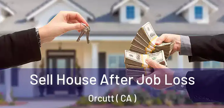 Sell House After Job Loss Orcutt ( CA )