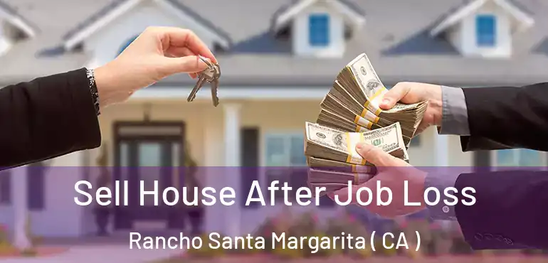  Sell House After Job Loss Rancho Santa Margarita ( CA )