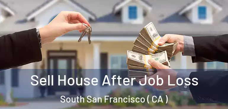 Sell House After Job Loss South San Francisco ( CA )