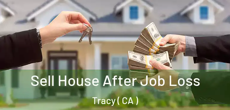 Sell House After Job Loss Tracy ( CA )