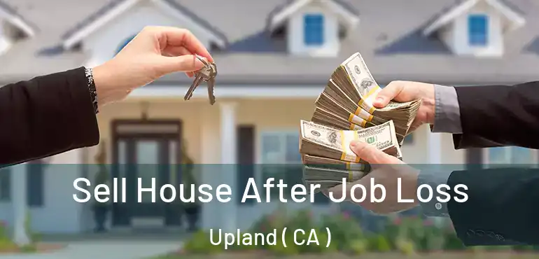  Sell House After Job Loss Upland ( CA )