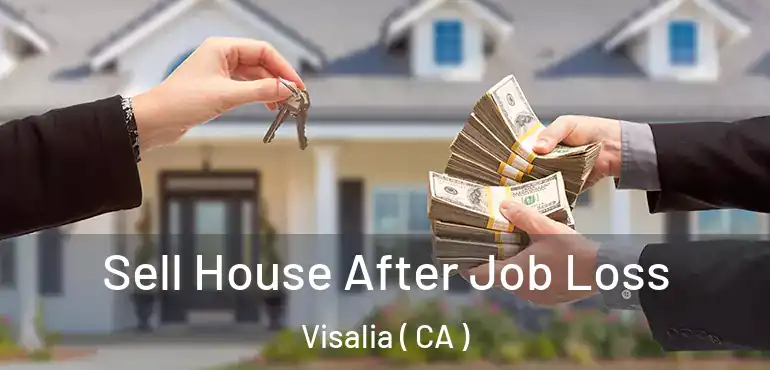  Sell House After Job Loss Visalia ( CA )