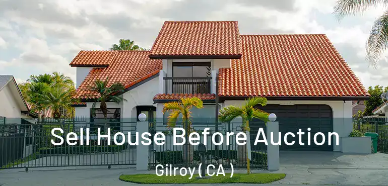  Sell House Before Auction Gilroy ( CA )