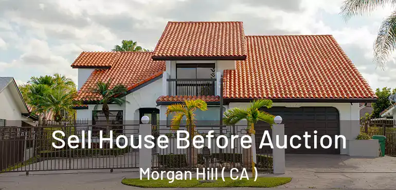  Sell House Before Auction Morgan Hill ( CA )