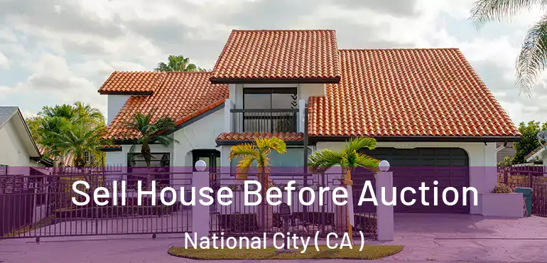  Sell House Before Auction National City ( CA )