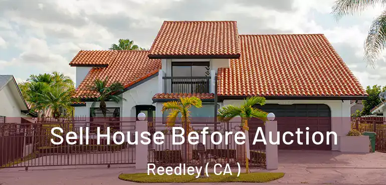  Sell House Before Auction Reedley ( CA )