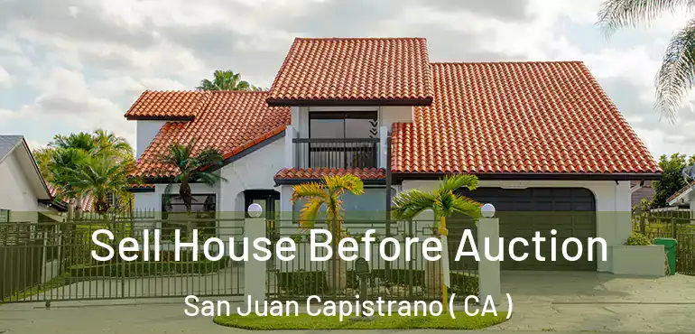 Sell House Before Auction San Juan Capistrano ( CA )