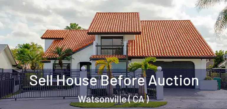 Sell House Before Auction Watsonville ( CA )
