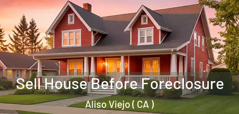 Sell House Before Foreclosure Aliso Viejo ( CA )