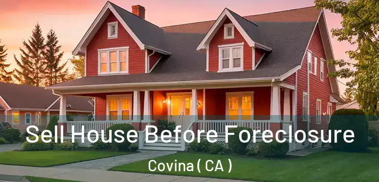 Sell House Before Foreclosure Covina ( CA )