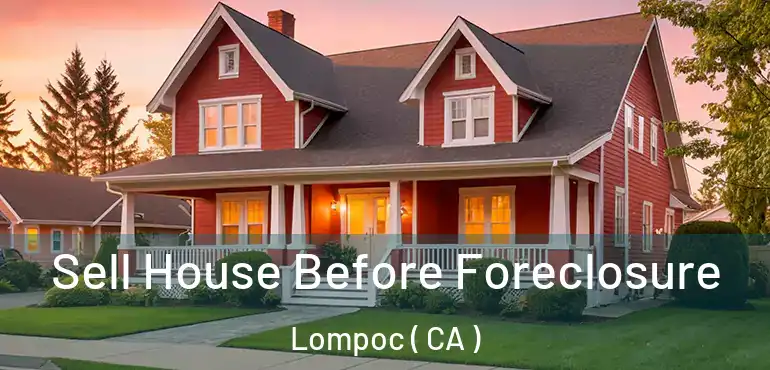  Sell House Before Foreclosure Lompoc ( CA )
