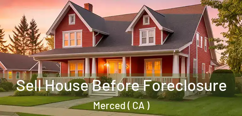  Sell House Before Foreclosure Merced ( CA )