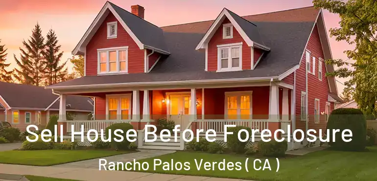  Sell House Before Foreclosure Rancho Palos Verdes ( CA )