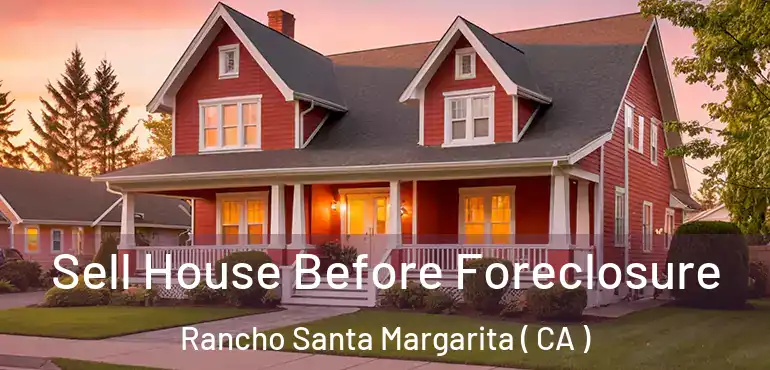  Sell House Before Foreclosure Rancho Santa Margarita ( CA )