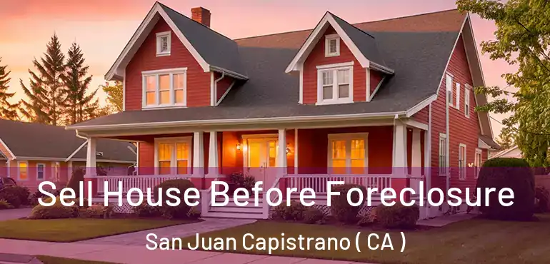 Sell House Before Foreclosure San Juan Capistrano ( CA )
