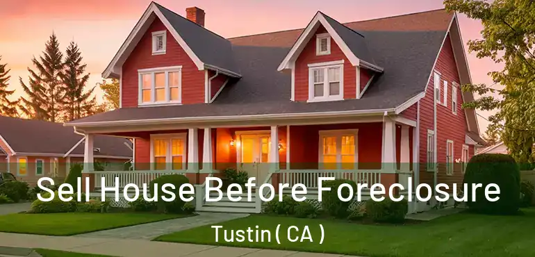  Sell House Before Foreclosure Tustin ( CA )