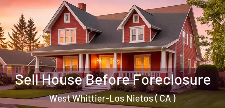  Sell House Before Foreclosure West Whittier-Los Nietos ( CA )