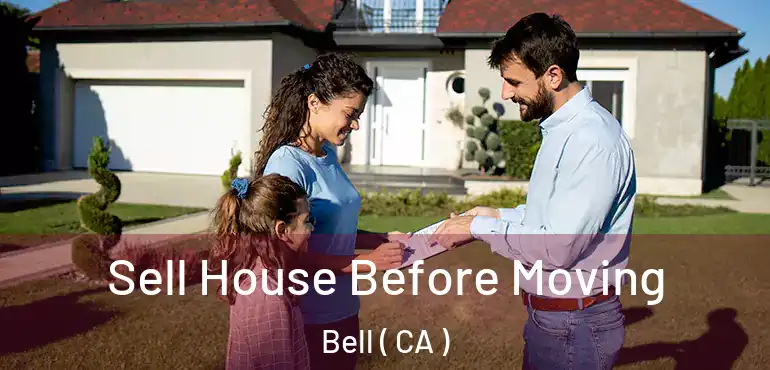  Sell House Before Moving Bell ( CA )
