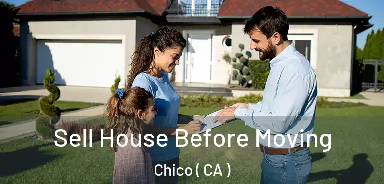  Sell House Before Moving Chico ( CA )