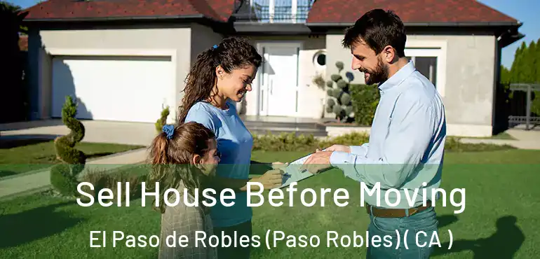 Sell House Before Moving El Paso de Robles (Paso Robles) ( CA )